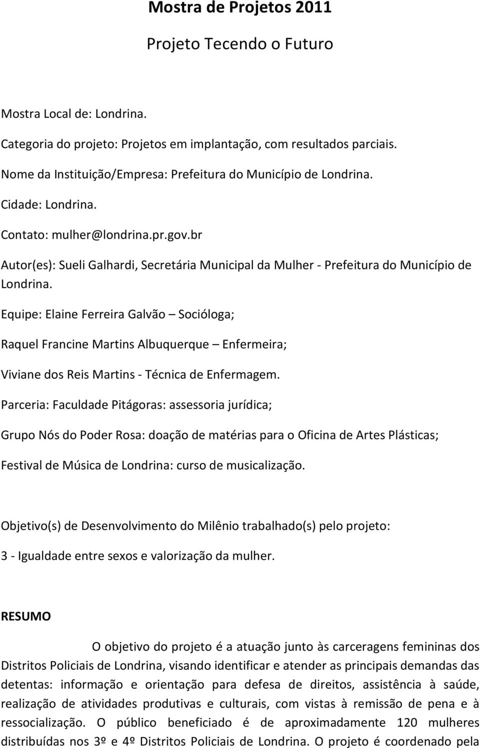 br Autor(es): Sueli Galhardi, Secretária Municipal da Mulher - Prefeitura do Município de Londrina.