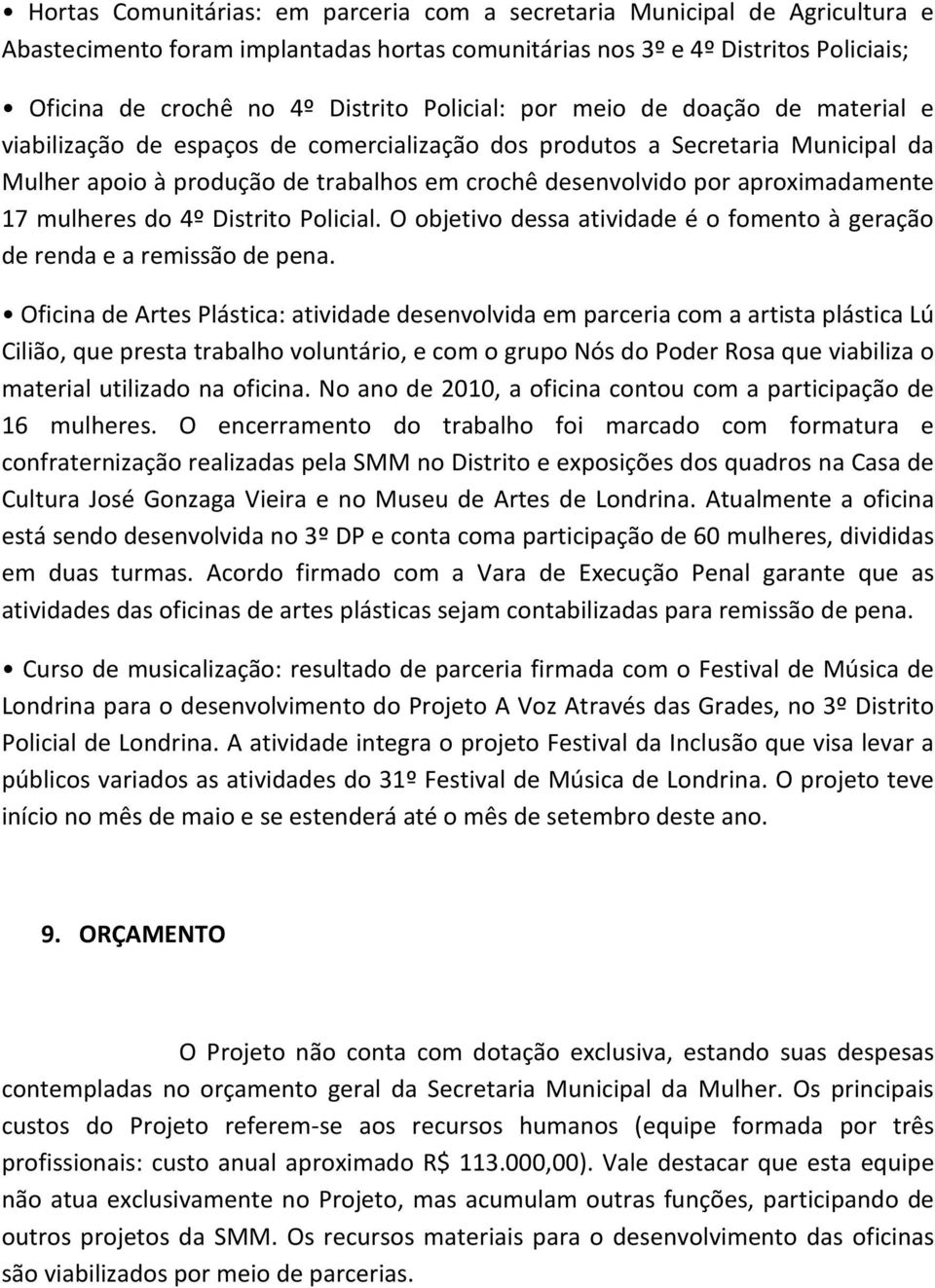 aproximadamente 17 mulheres do 4º Distrito Policial. O objetivo dessa atividade é o fomento à geração de renda e a remissão de pena.