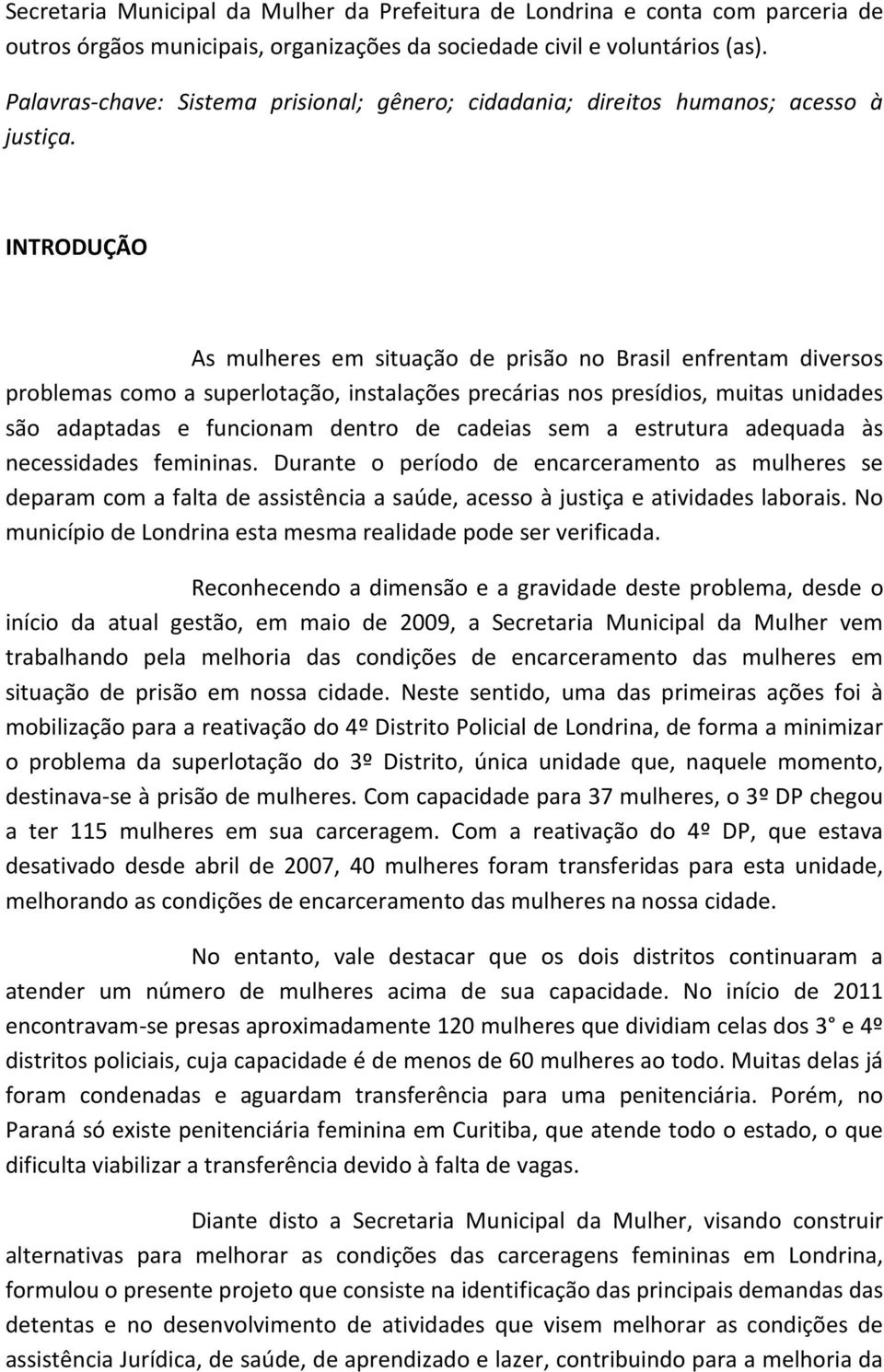 INTRODUÇÃO As mulheres em situação de prisão no Brasil enfrentam diversos problemas como a superlotação, instalações precárias nos presídios, muitas unidades são adaptadas e funcionam dentro de