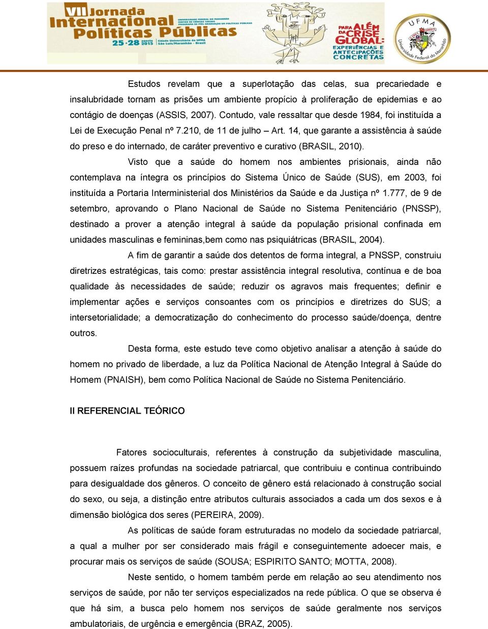 14, que garante a assistência à saúde do preso e do internado, de caráter preventivo e curativo (BRASIL, 2010).