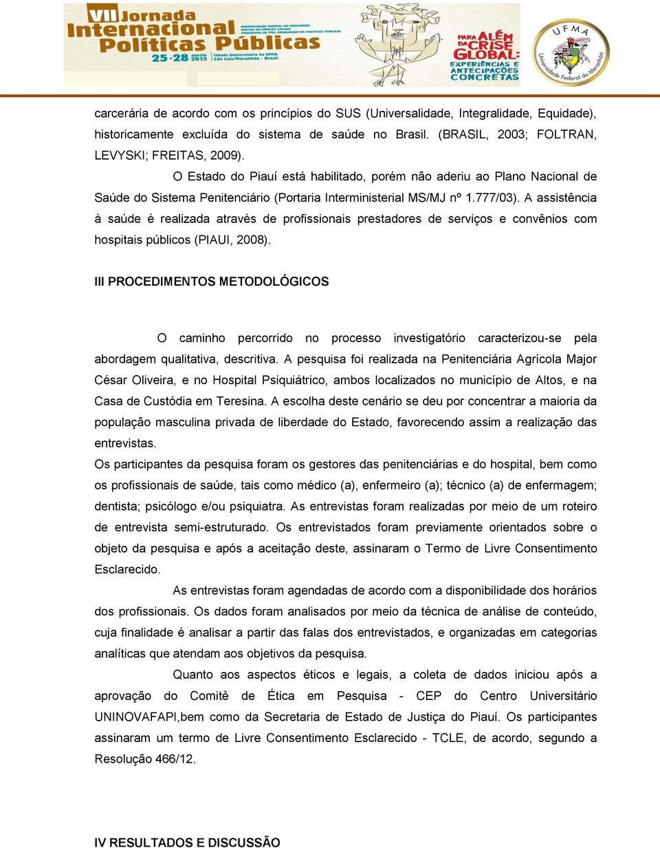 A assistência à saúde é realizada através de profissionais prestadores de serviços e convênios com hospitais públicos (PIAUI, 2008).