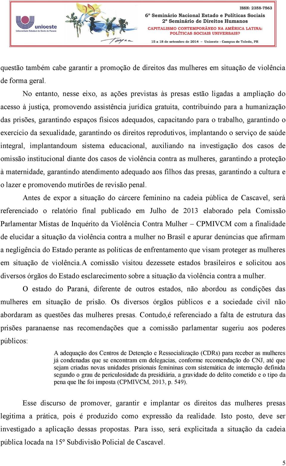 espaços físicos adequados, capacitando para o trabalho, garantindo o exercício da sexualidade, garantindo os direitos reprodutivos, implantando o serviço de saúde integral, implantandoum sistema