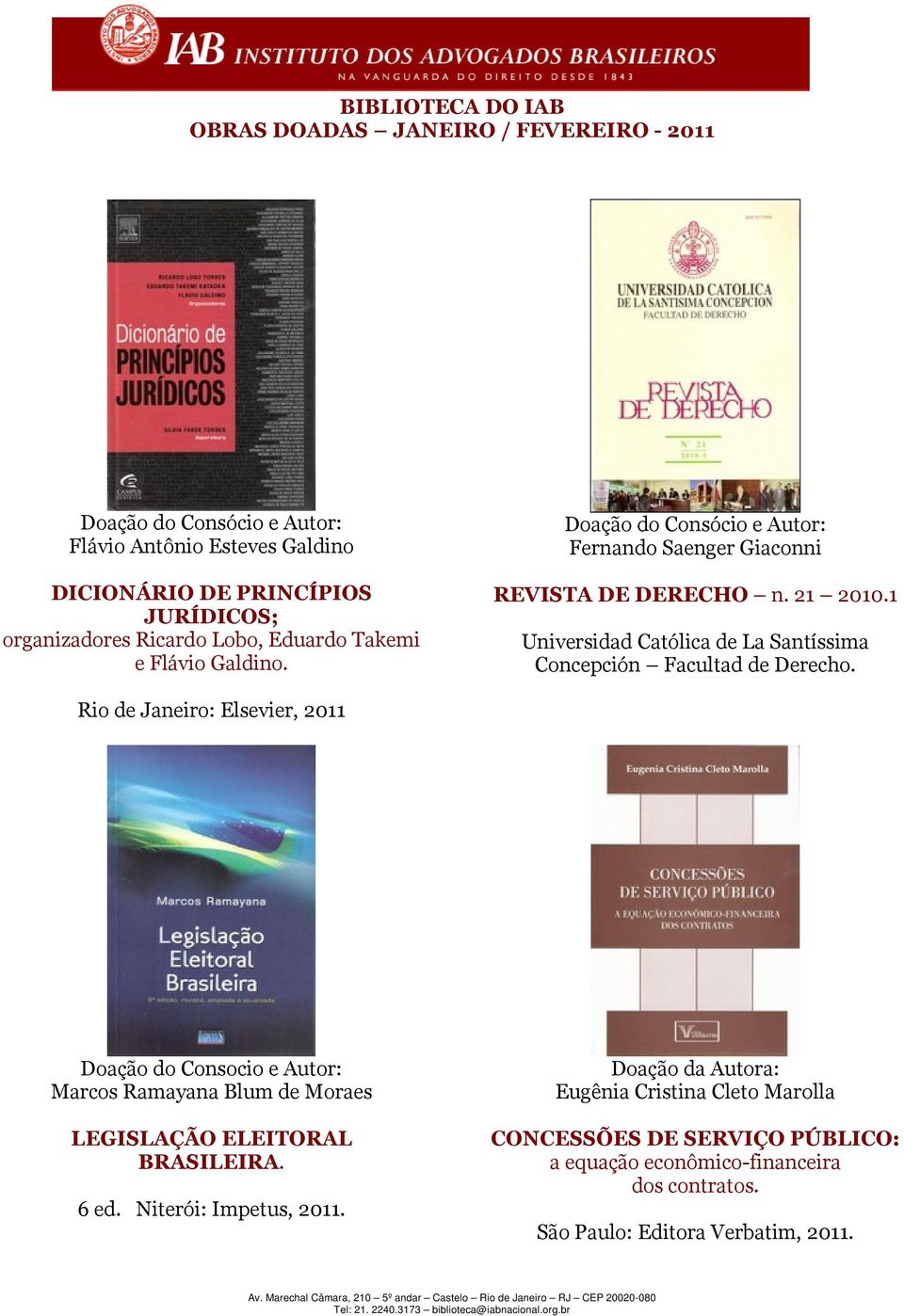 Rio de Janeiro: Elsevier, 2011 Doação do Consocio e Autor: Marcos Ramayana Blum de Moraes LEGISLAÇÃO ELEITORAL BRASILEIRA. 6 ed. Niterói: Impetus, 2011.