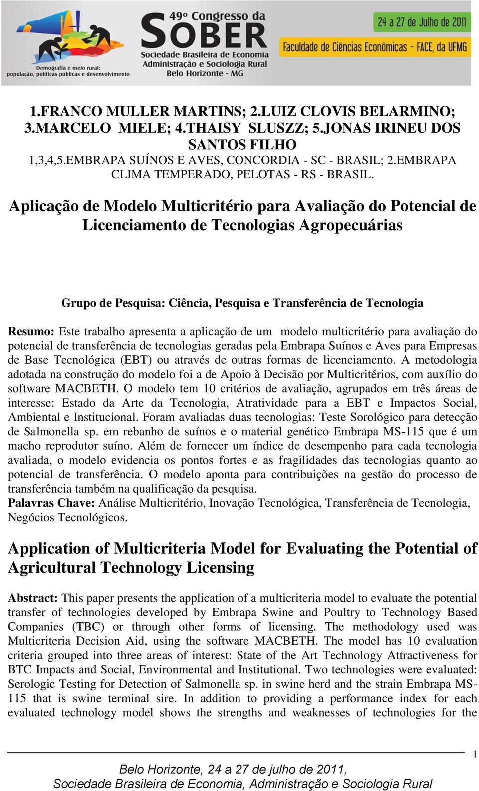 Aplicação de Modelo Multicritério para Avaliação do Potencial de Licenciamento de Tecnologias Agropecuárias Grupo de Pesquisa: Ciência, Pesquisa e Transferência de Tecnologia Resumo: Este trabalho
