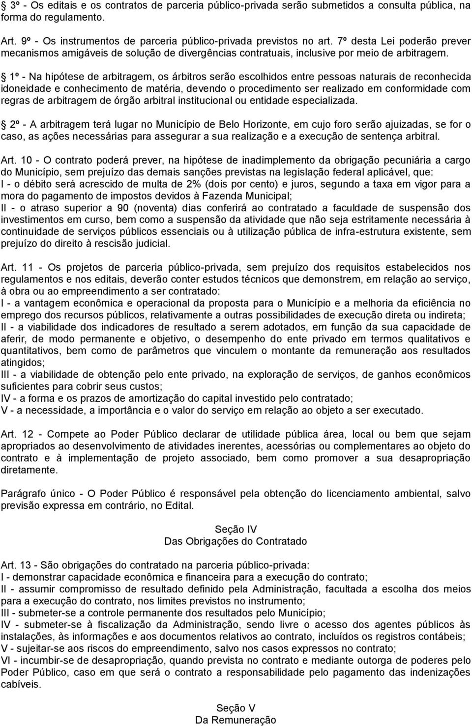 1º - Na hipótese de arbitragem, os árbitros serão escolhidos entre pessoas naturais de reconhecida idoneidade e conhecimento de matéria, devendo o procedimento ser realizado em conformidade com