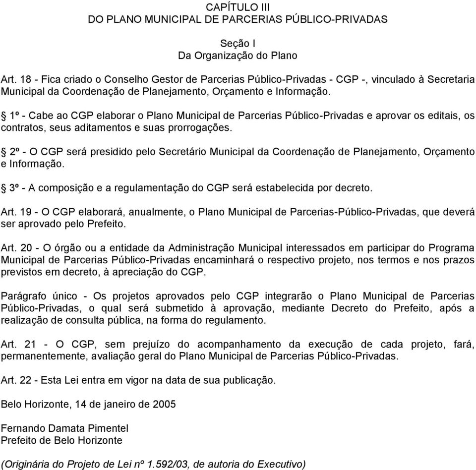 1º - Cabe ao CGP elaborar o Plano Municipal de Parcerias Público-Privadas e aprovar os editais, os contratos, seus aditamentos e suas prorrogações.