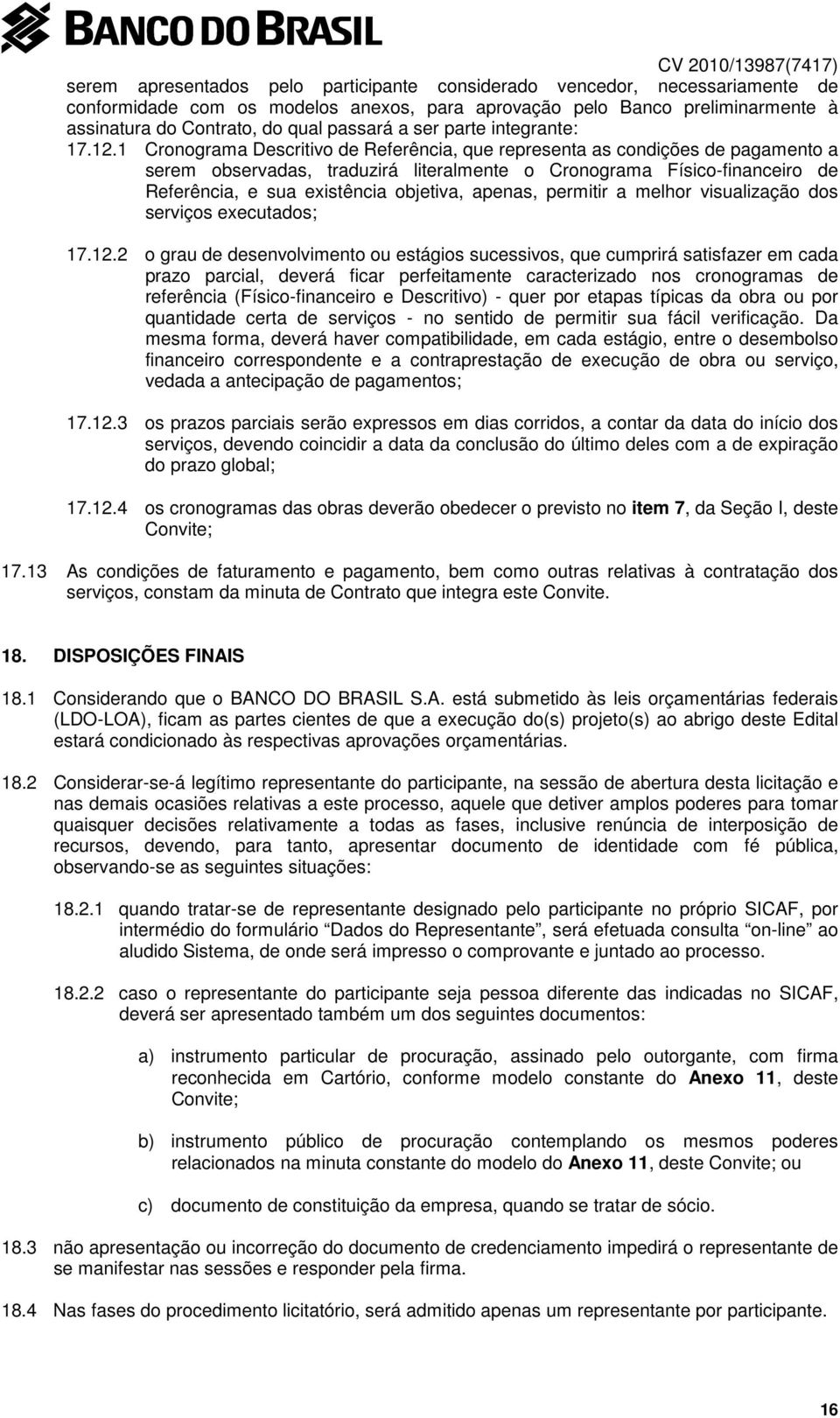 1 Cronograma Descritivo de Referência, que representa as condições de pagamento a serem observadas, traduzirá literalmente o Cronograma Físico-financeiro de Referência, e sua existência objetiva,