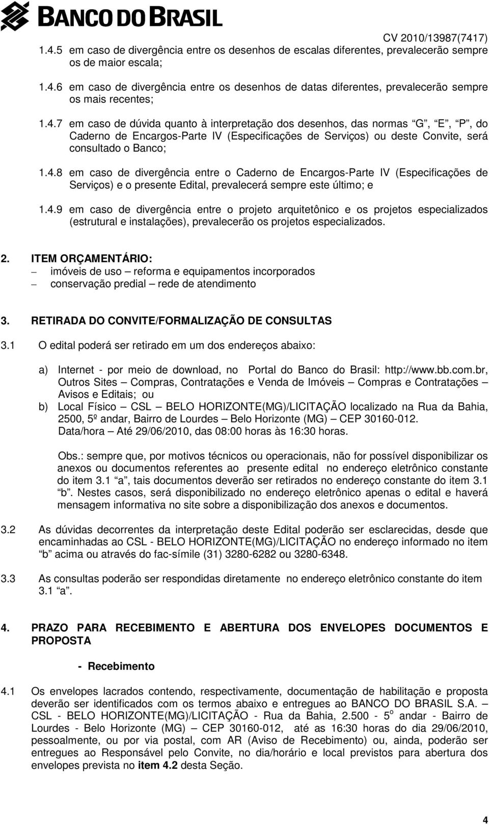 4.9 em caso de divergência entre o projeto arquitetônico e os projetos especializados (estrutural e instalações), prevalecerão os projetos especializados. 2.