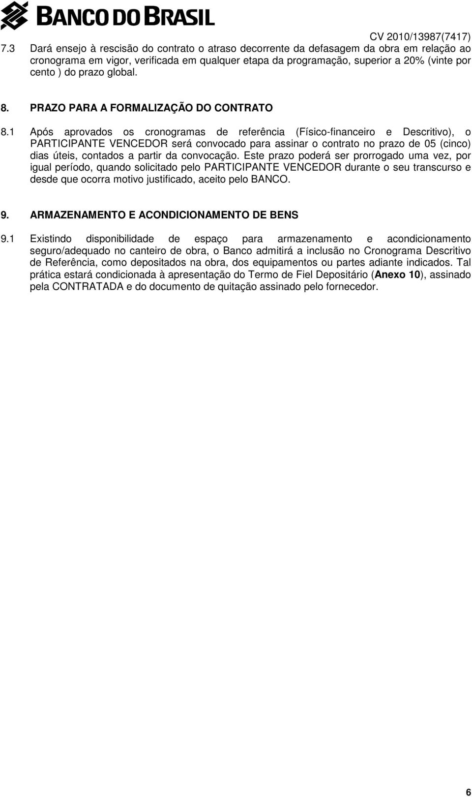 1 Após aprovados os cronogramas de referência (Físico-financeiro e Descritivo), o PARTICIPANTE VENCEDOR será convocado para assinar o contrato no prazo de 05 (cinco) dias úteis, contados a partir da