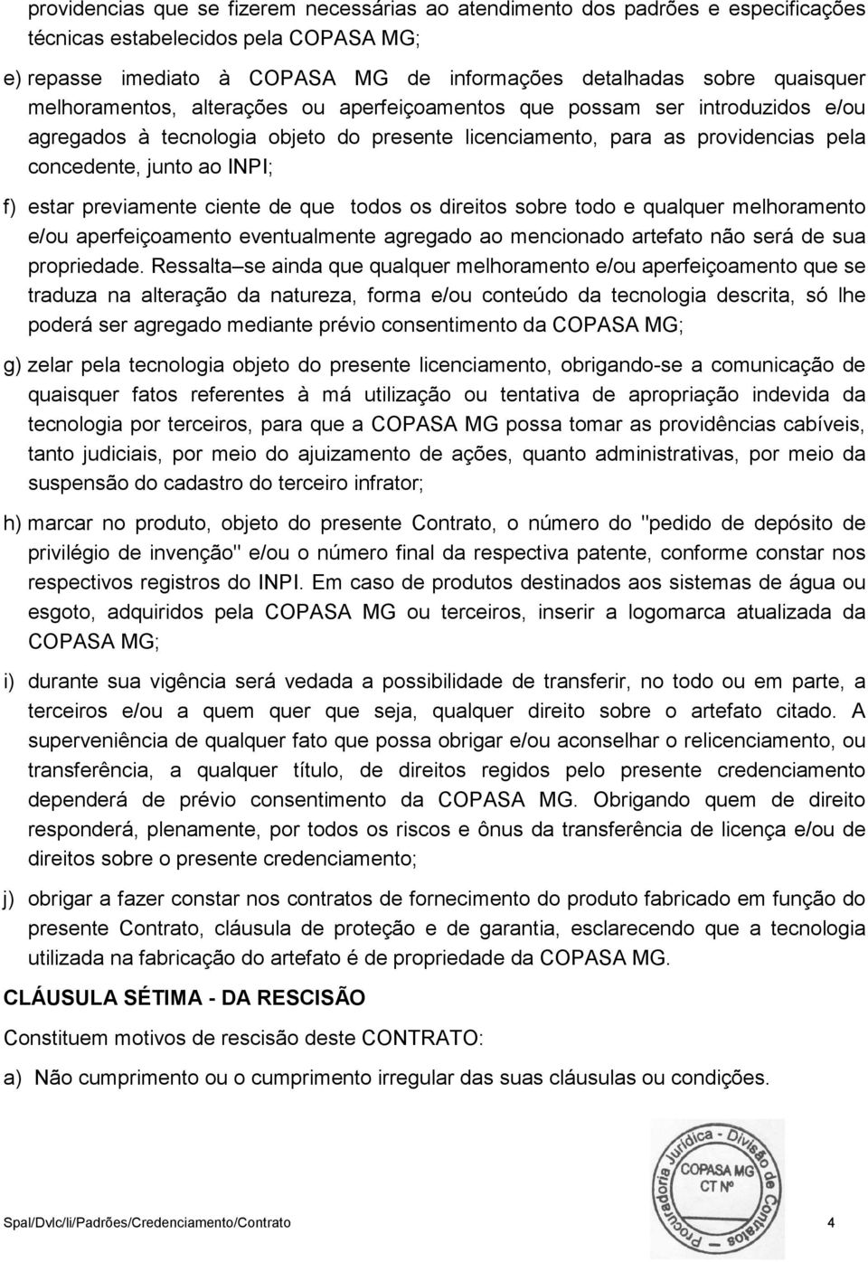 previamente ciente de que todos os direitos sobre todo e qualquer melhoramento e/ou aperfeiçoamento eventualmente agregado ao mencionado artefato não será de sua propriedade.