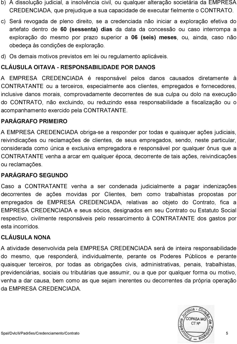 superior a 06 (seis) meses, ou, ainda, caso não obedeça às condições de exploração. d) Os demais motivos previstos em lei ou regulamento aplicáveis.