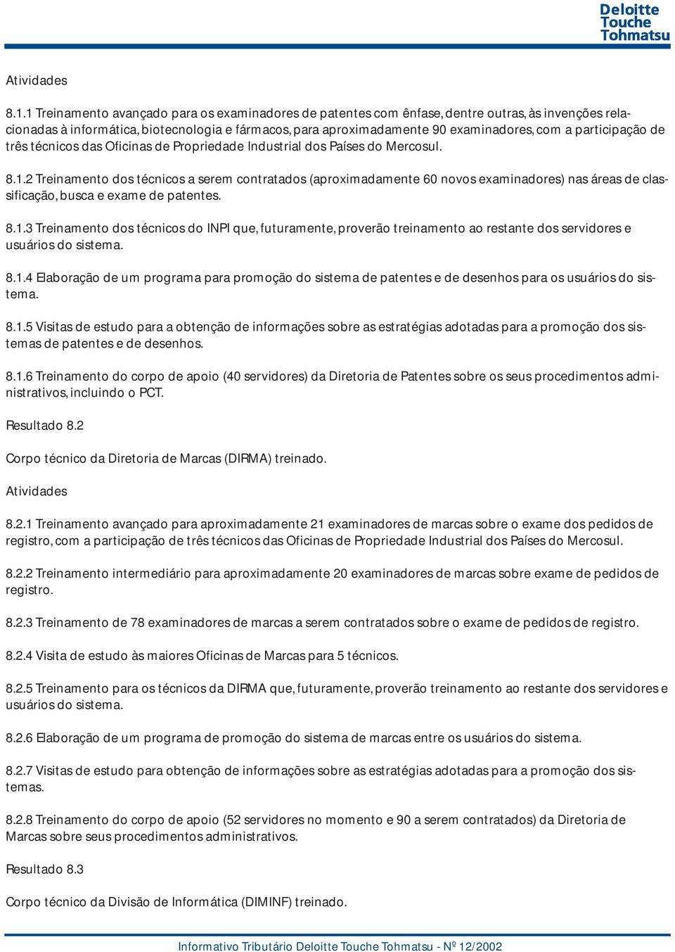 2 Treinamento dos técnicos a serem contratados (aproximadamente 60 novos examinadores) nas áreas de classificação, busca e exame de patentes. 8.1.