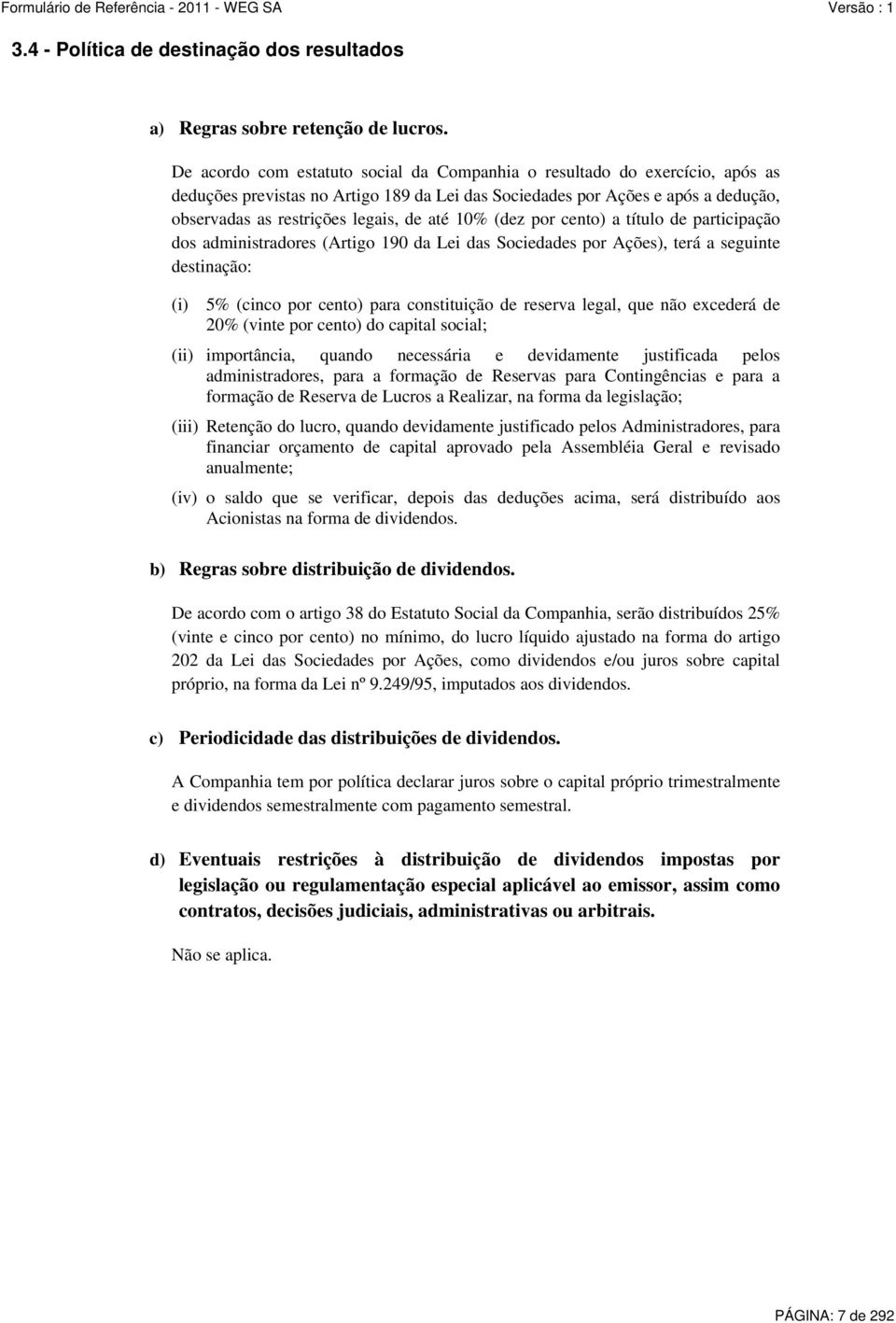 10% (dez por cento) a título de participação dos administradores (Artigo 190 da Lei das Sociedades por Ações), terá a seguinte destinação: (i) 5% (cinco por cento) para constituição de reserva legal,