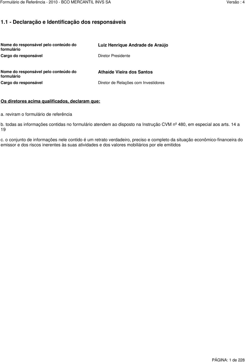 reviram o formulário de referência b. todas as informações contidas no formulário atendem ao disposto na Instrução CVM nº 480, em especial aos arts. 14 a 19 c.