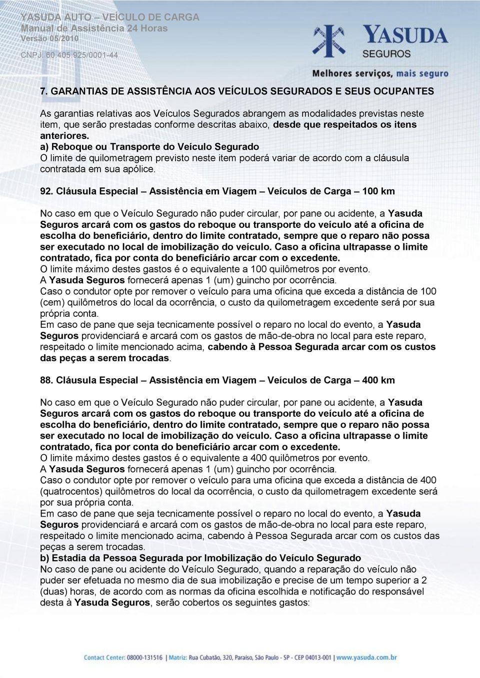 a) Reboque ou Transporte do Veículo Segurado O limite de quilometragem previsto neste item poderá variar de acordo com a cláusula contratada em sua apólice. 92.