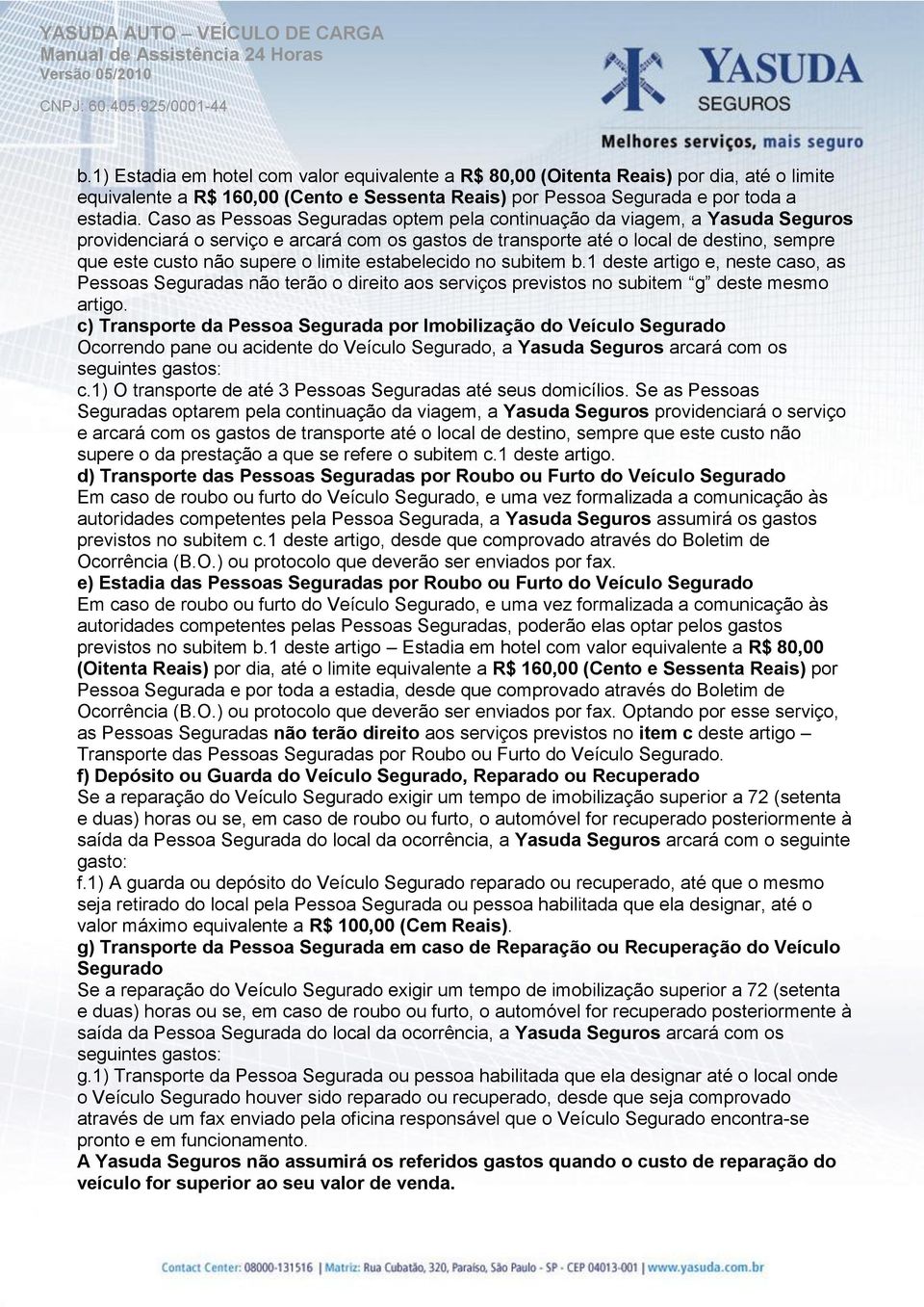 limite estabelecido no subitem b.1 deste artigo e, neste caso, as Pessoas Seguradas não terão o direito aos serviços previstos no subitem g deste mesmo artigo.