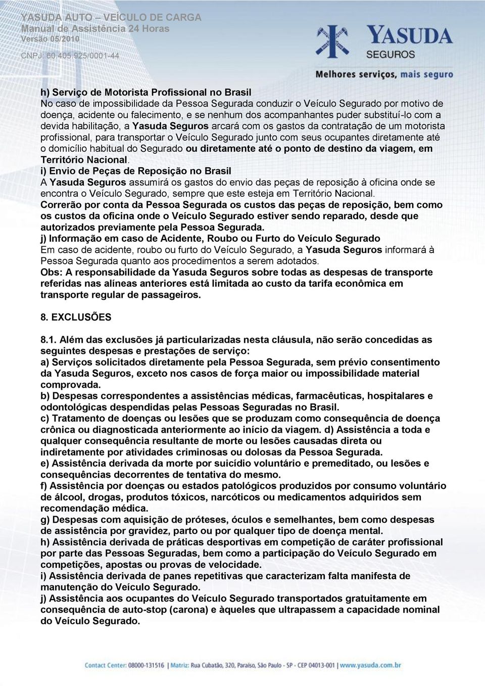 diretamente até o domicílio habitual do Segurado ou diretamente até o ponto de destino da viagem, em Território Nacional.