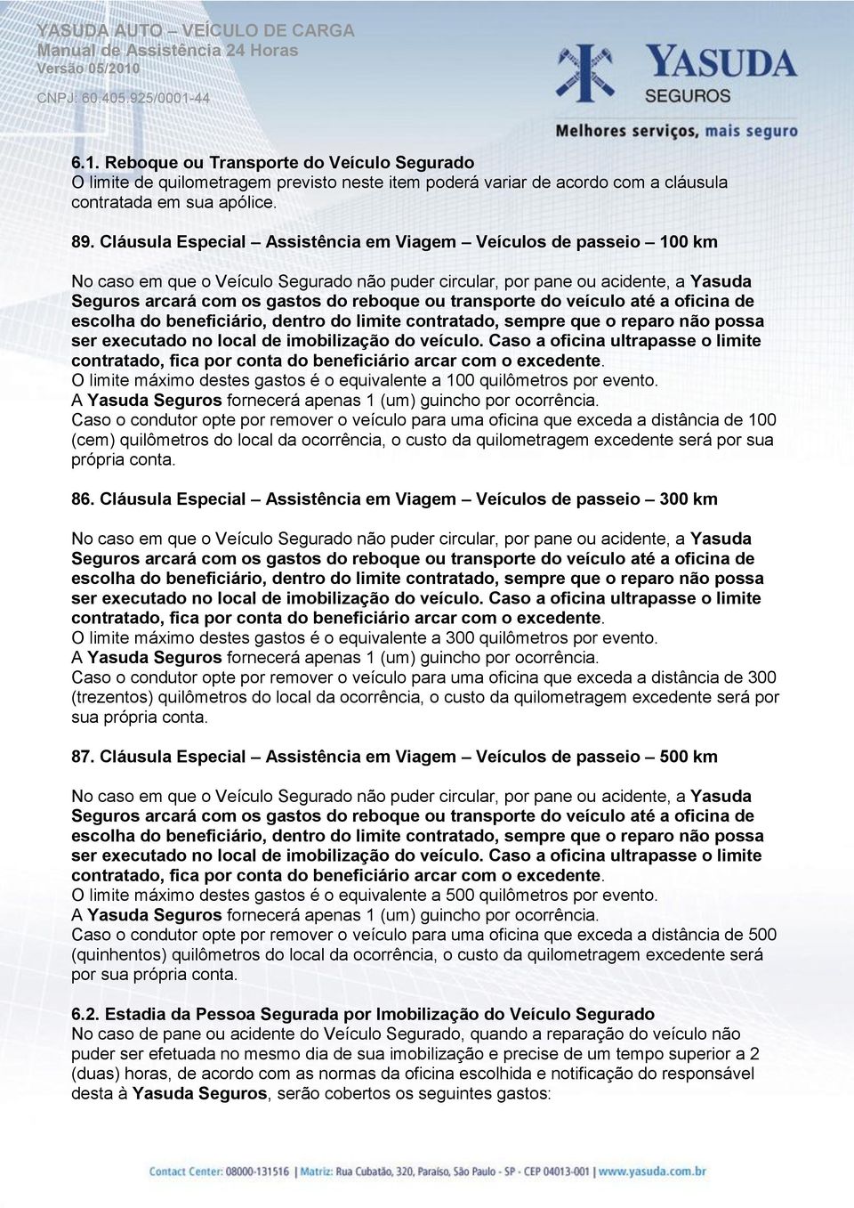 transporte do veículo até a oficina de escolha do beneficiário, dentro do limite contratado, sempre que o reparo não possa ser executado no local de imobilização do veículo.