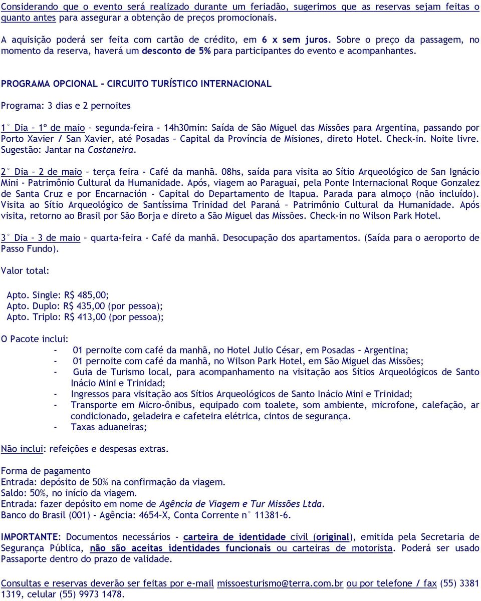 PROGRAMA OPCIONAL - CIRCUITO TURÍSTICO INTERNACIONAL Programa: 3 dias e 2 pernoites 1 Dia 1º de maio segunda-feira - 14h30min: Saída de São Miguel das Missões para Argentina, passando por Porto