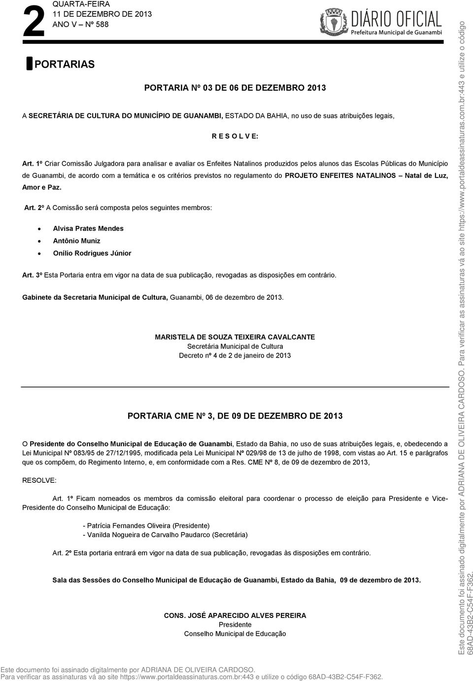 regulamento do PROJETO ENFEITES NATALINOS Natal de Luz, Amor e Paz. Art. 2º A Comissão será composta pelos seguintes membros: Alvisa Prates Mendes Antônio Muniz Onílio Rodrigues Júnior Art.