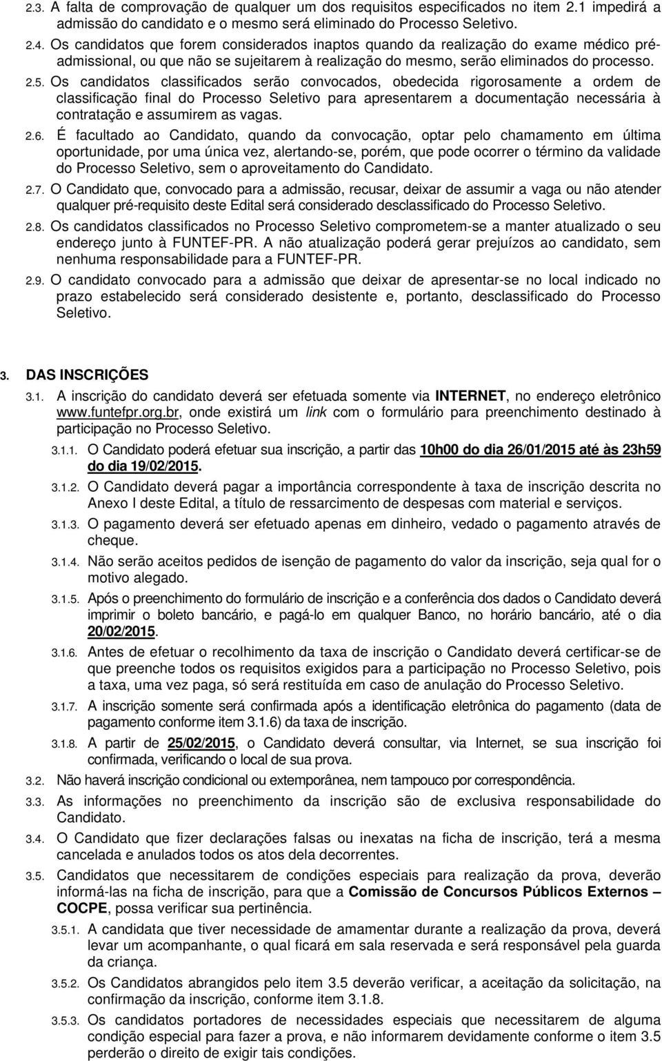 Os candidatos classificados serão convocados, obedecida rigorosamente a ordem de classificação final do Processo Seletivo para apresentarem a documentação necessária à contratação e assumirem as