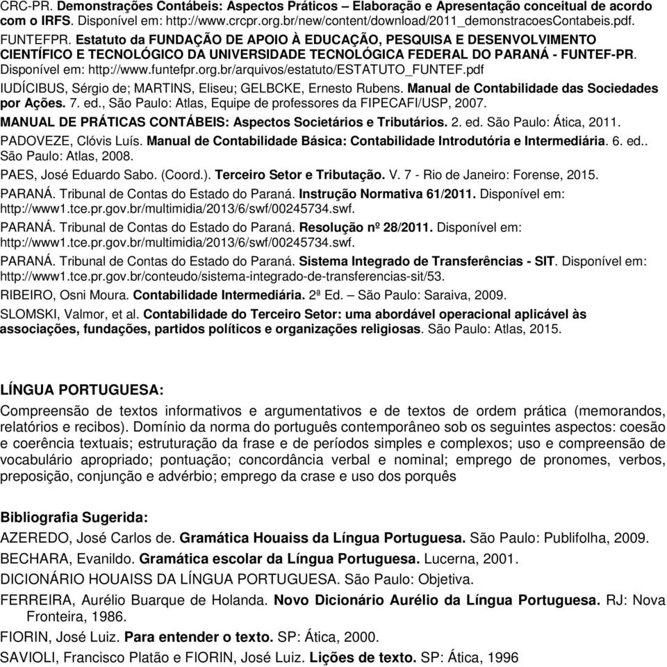 funtefpr.org.br/arquivos/estatuto/estatuto_funtef.pdf IUDÍCIBUS, Sérgio de; MARTINS, Eliseu; GELBCKE, Ernesto Rubens. Manual de Contabilidade das Sociedades por Ações. 7. ed.