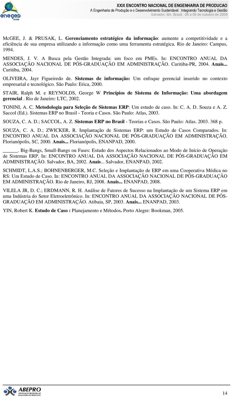 .. Curitiba, 2004. OLIVEIRA, Jayr Figueiredo de. Sistemas de informação: Um enfoque gerencial inserido no contexto empresarial e tecnológico. São Paulo: Erica, 2000. STAIR, Ralph M.