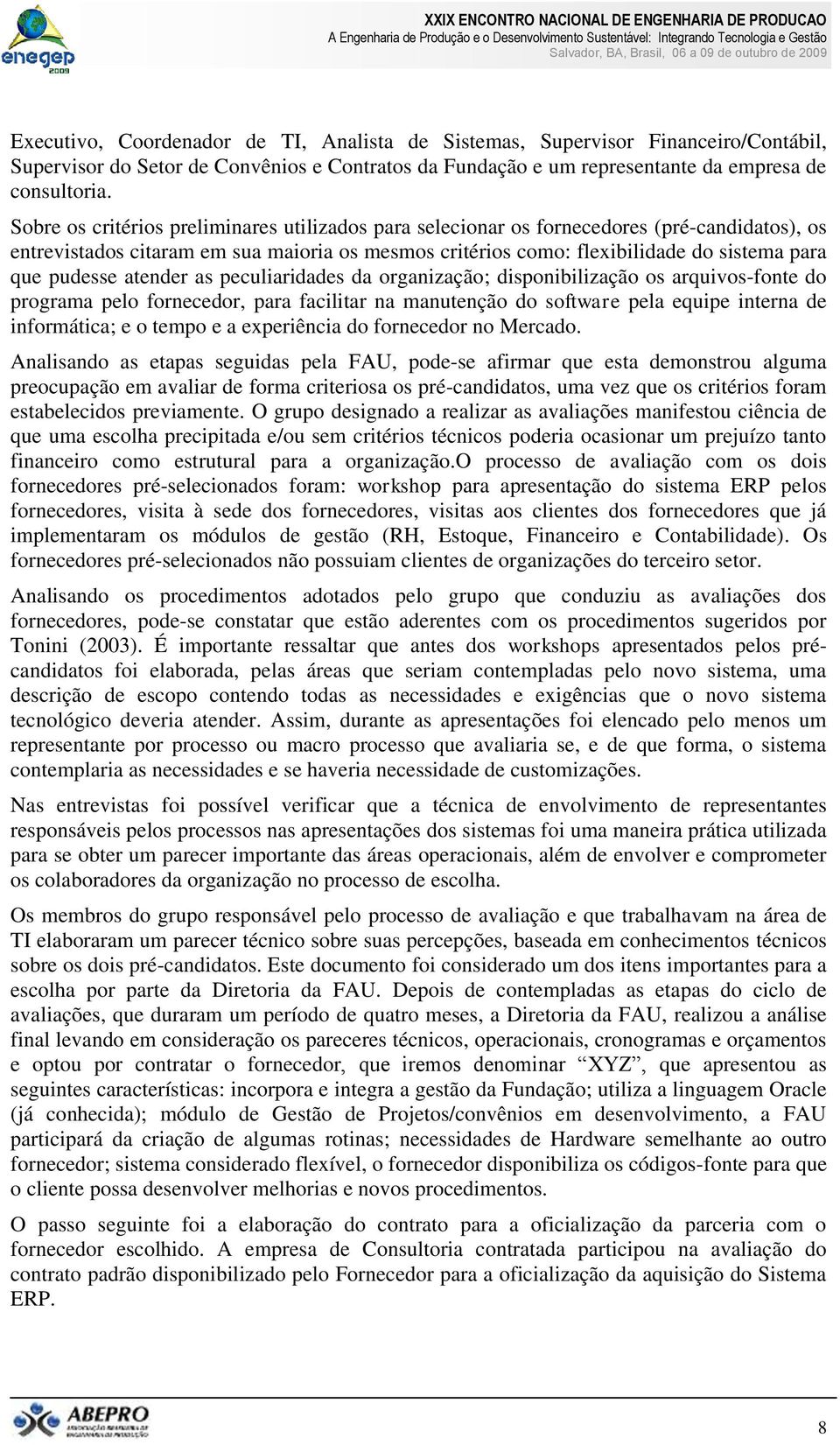 pudesse atender as peculiaridades da organização; disponibilização os arquivos-fonte do programa pelo fornecedor, para facilitar na manutenção do software pela equipe interna de informática; e o