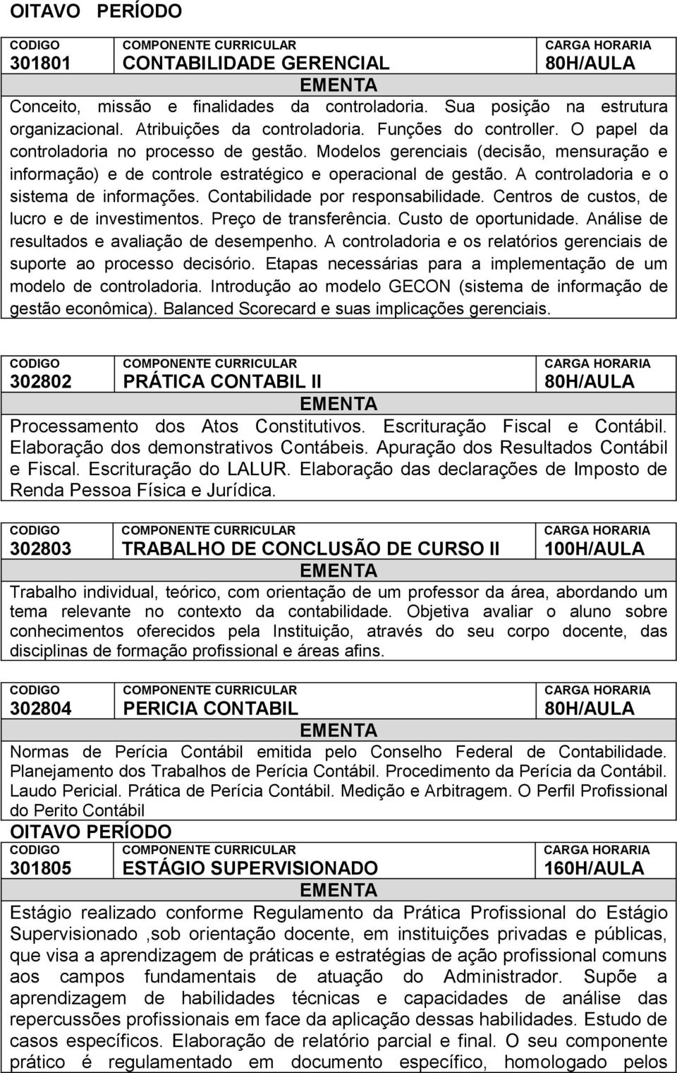 Contabilidade por responsabilidade. Centros de custos, de lucro e de investimentos. Preço de transferência. Custo de oportunidade. Análise de resultados e avaliação de desempenho.