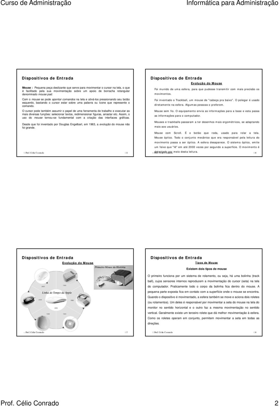 O cursor pode também assumir o papel de uma ferramenta de trabalho e executar as mais diversas funções: selecionar textos, redimensionar figuras, arrastar etc.