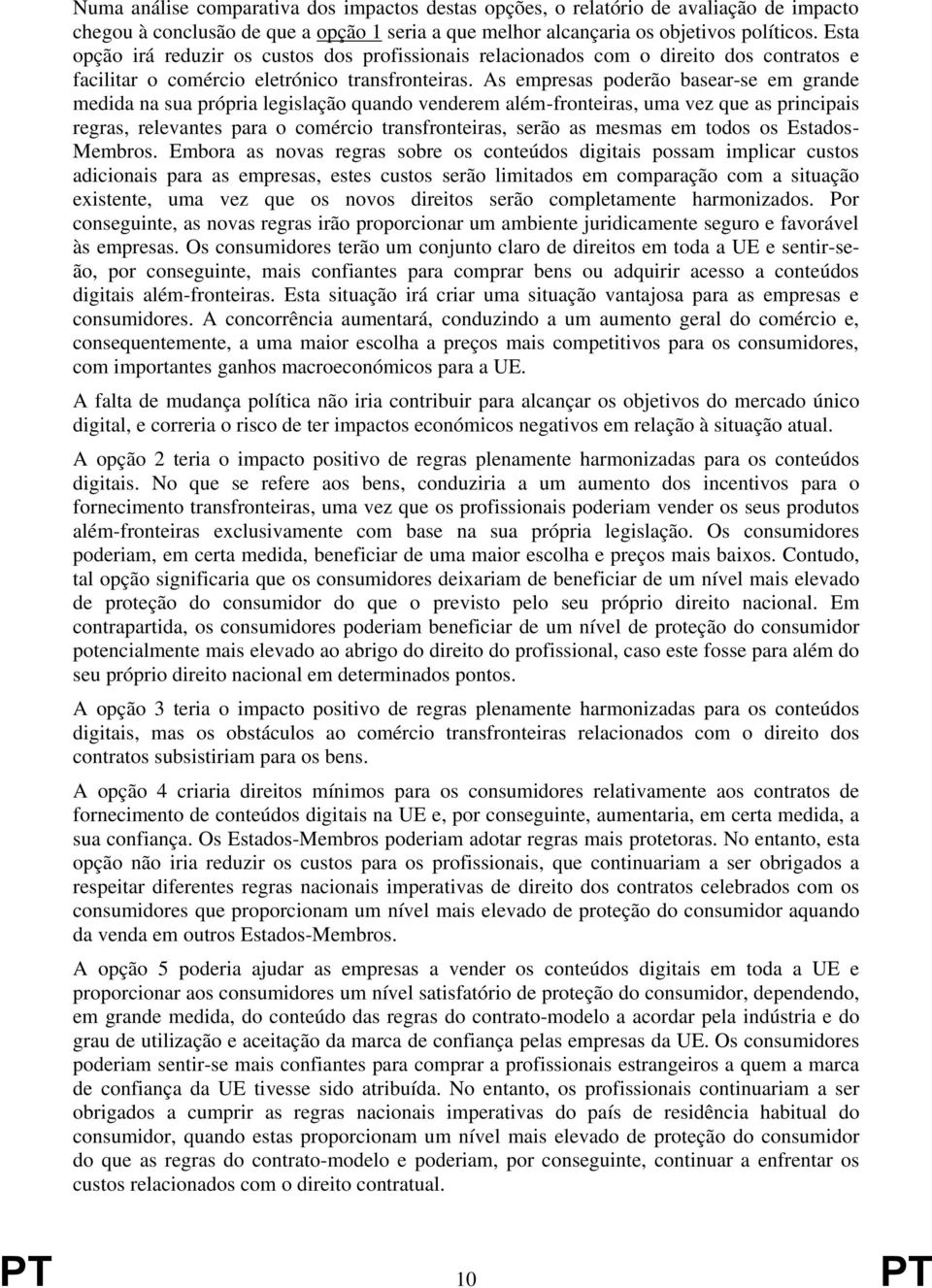 As empresas poderão basear-se em grande medida na sua própria legislação quando venderem além-fronteiras, uma vez que as principais regras, relevantes para o comércio transfronteiras, serão as mesmas