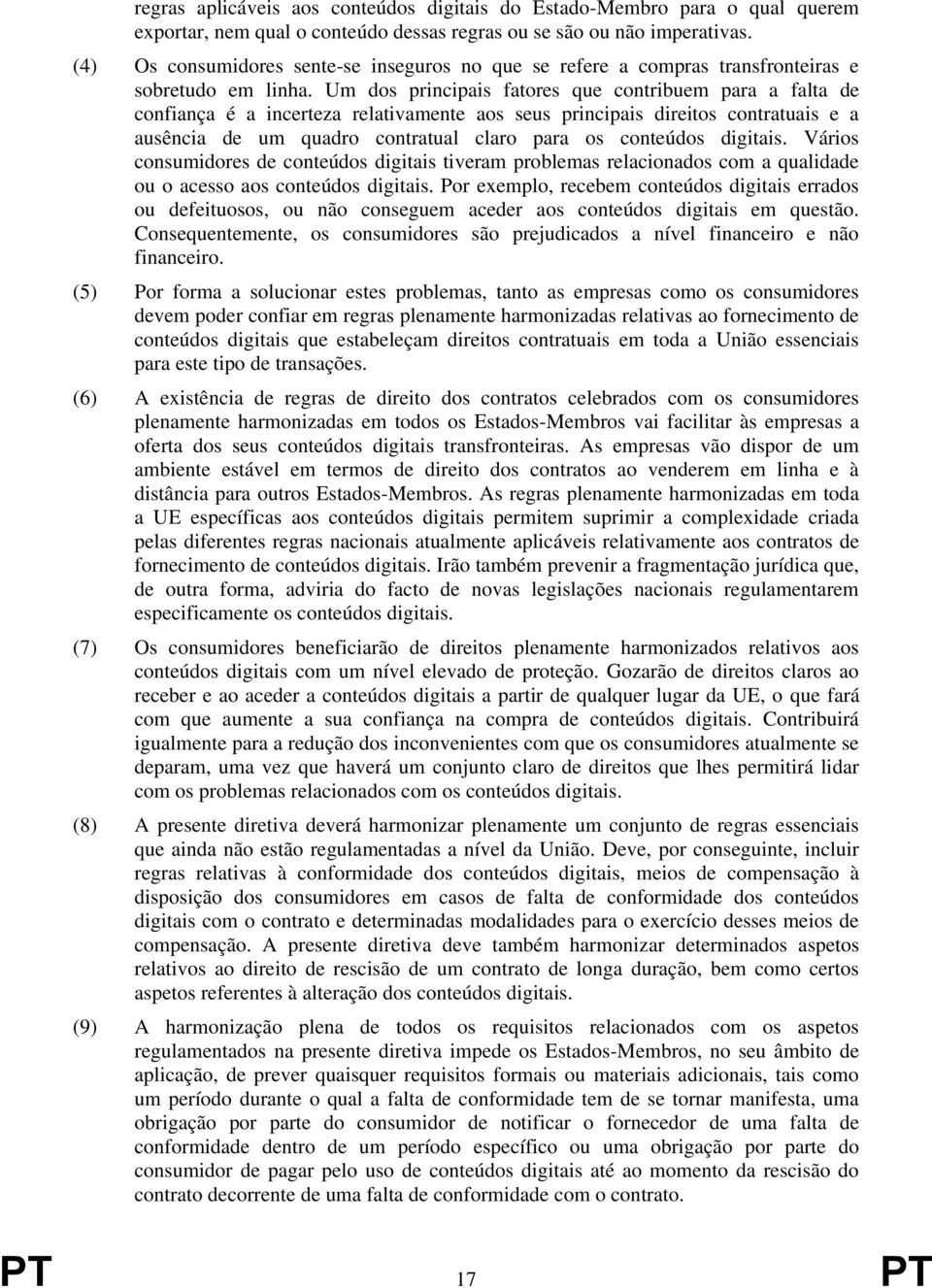 Um dos principais fatores que contribuem para a falta de confiança é a incerteza relativamente aos seus principais direitos contratuais e a ausência de um quadro contratual claro para os conteúdos