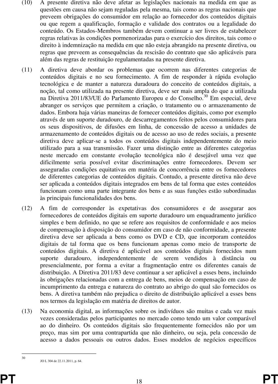 Os Estados-Membros também devem continuar a ser livres de estabelecer regras relativas às condições pormenorizadas para o exercício dos direitos, tais como o direito à indemnização na medida em que