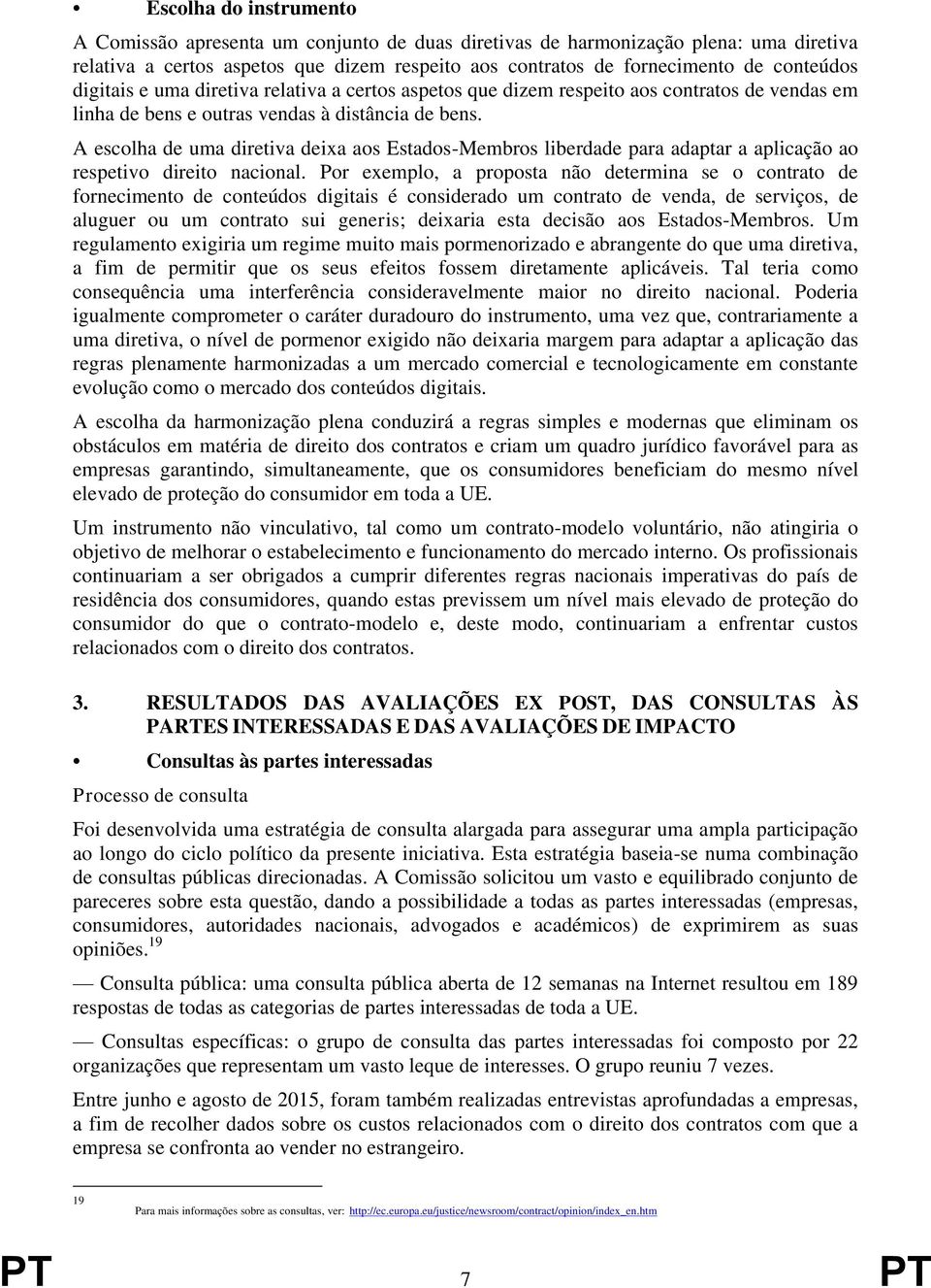 A escolha de uma diretiva deixa aos Estados-Membros liberdade para adaptar a aplicação ao respetivo direito nacional.