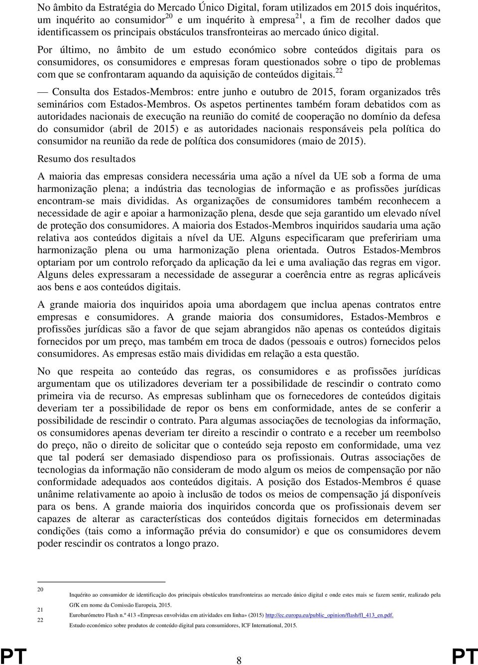 Por último, no âmbito de um estudo económico sobre conteúdos digitais para os consumidores, os consumidores e empresas foram questionados sobre o tipo de problemas com que se confrontaram aquando da