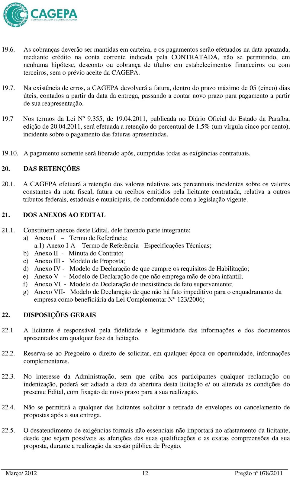 Na existência de erros, a CAGEPA devolverá a fatura, dentro do prazo máximo de 05 (cinco) dias úteis, contados a partir da data da entrega, passando a contar novo prazo para pagamento a partir de sua