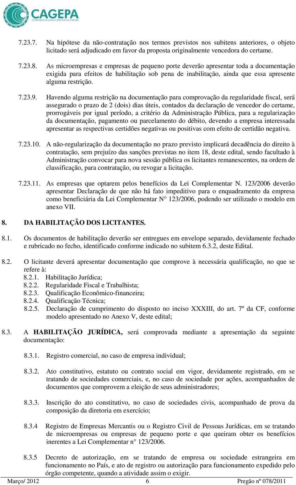 Havendo alguma restrição na documentação para comprovação da regularidade fiscal, será assegurado o prazo de 2 (dois) dias úteis, contados da declaração de vencedor do certame, prorrogáveis por igual