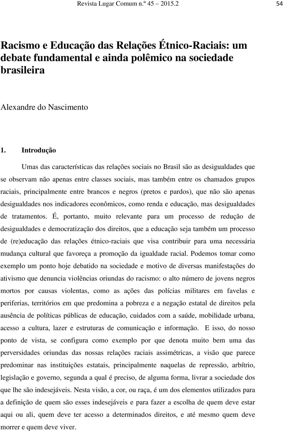 entre brancos e negros (pretos e pardos), que não são apenas desigualdades nos indicadores econômicos, como renda e educação, mas desigualdades de tratamentos.