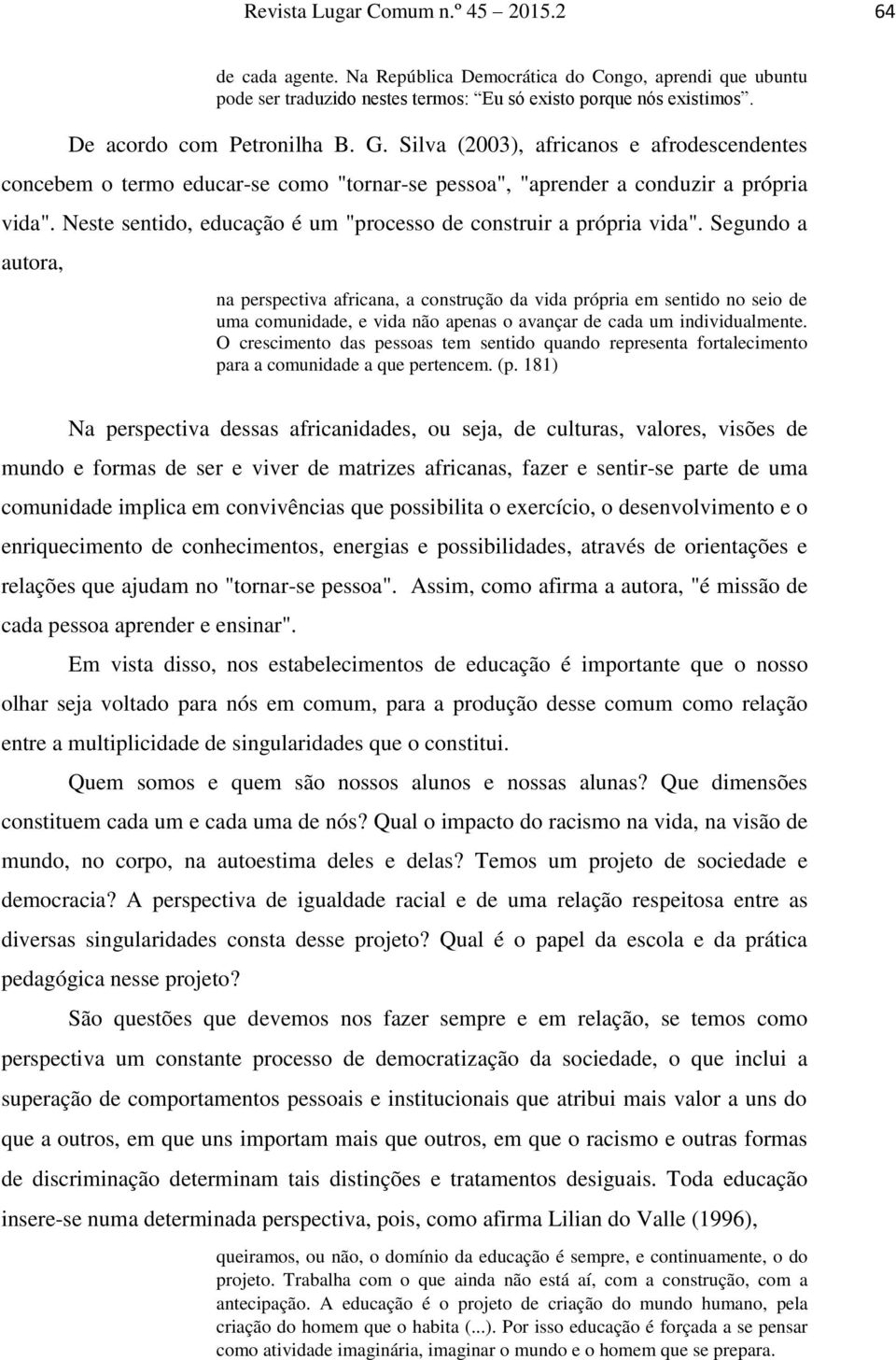 Neste sentido, educação é um "processo de construir a própria vida".