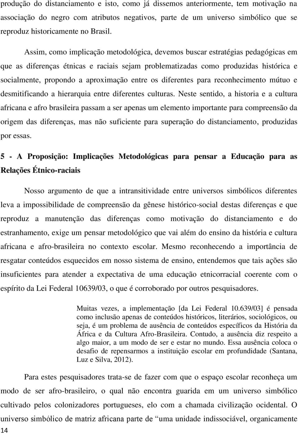 14 Assim, como implicação metodológica, devemos buscar estratégias pedagógicas em que as diferenças étnicas e raciais sejam problematizadas como produzidas histórica e socialmente, propondo a