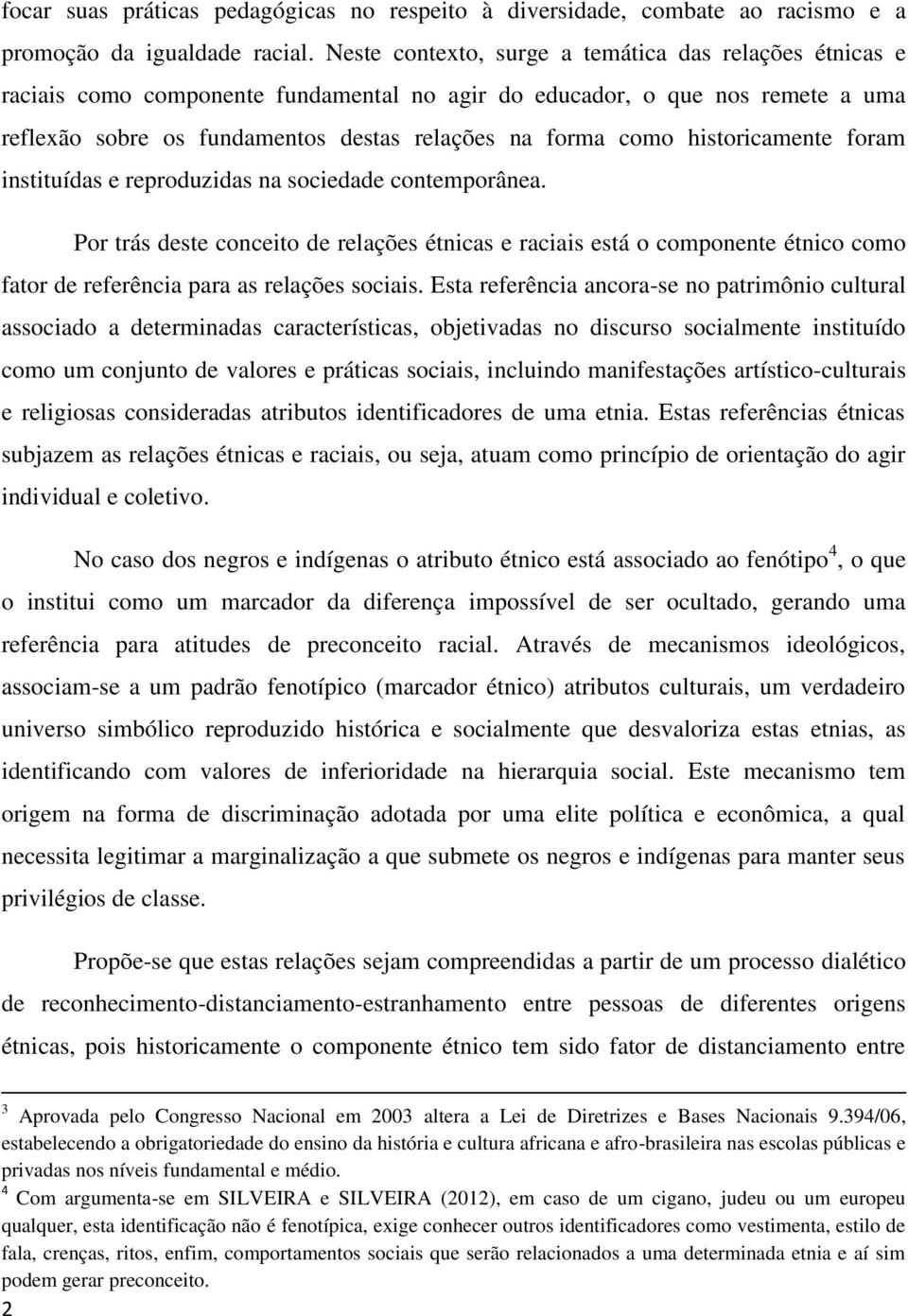 historicamente foram instituídas e reproduzidas na sociedade contemporânea.