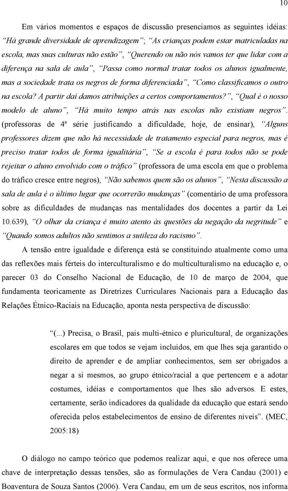 o outro na escola? A partir daí damos atribuições a certos comportamentos?, Qual é o nosso modelo de aluno, Há muito tempo atrás nas escolas não existiam negros.