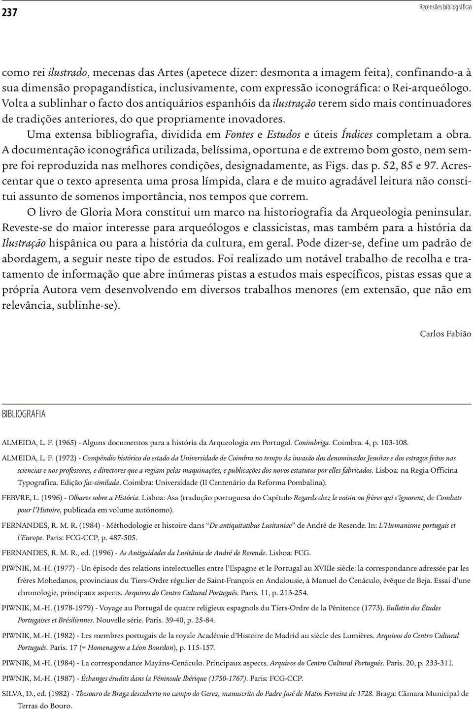 Uma extensa bibliografia, dividida em Fontes e Estudos e úteis Índices completam a obra.