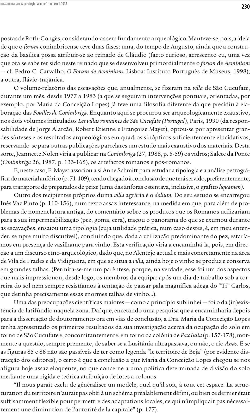 eu, uma vez que ora se sabe ter sido neste reinado que se desenvolveu primordialmente o forum de Aeminium cf. Pedro C. Carvalho, O Forum de Aeminium.