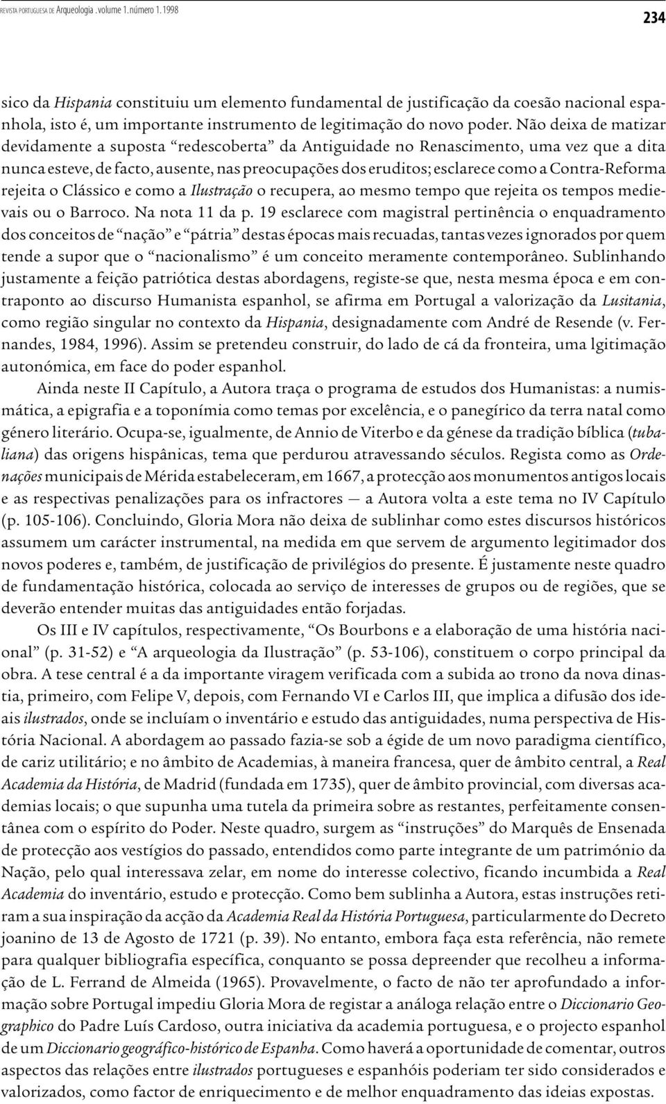 Não deixa de matizar devidamente a suposta redescoberta da Antiguidade no Renascimento, uma vez que a dita nunca esteve, de facto, ausente, nas preocupações dos eruditos; esclarece como a