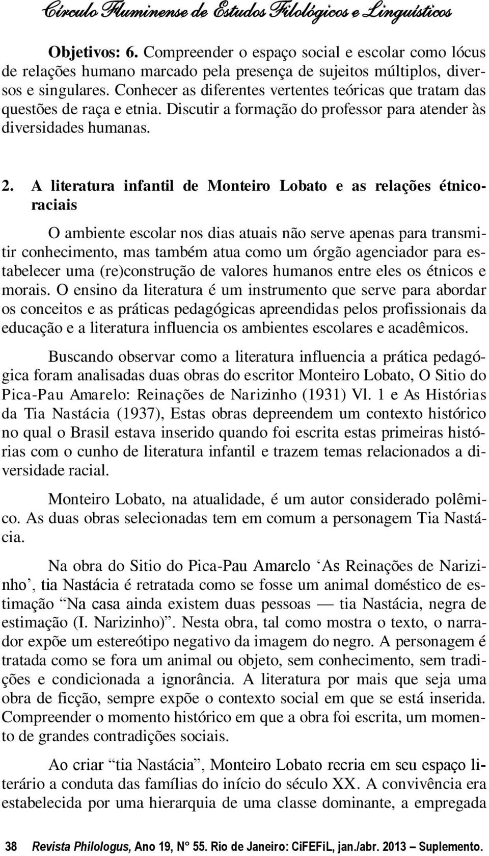 A literatura infantil de Monteiro Lobato e as relações étnicoraciais O ambiente escolar nos dias atuais não serve apenas para transmitir conhecimento, mas também atua como um órgão agenciador para