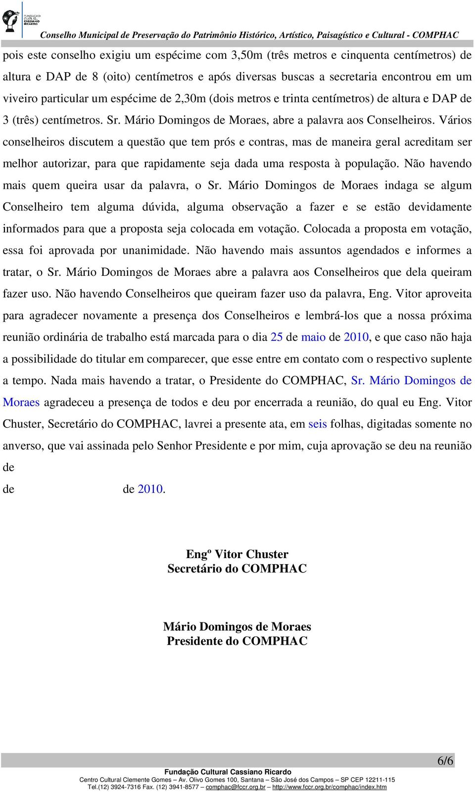 Vários conselheiros discutem a questão que tem prós e contras, mas de maneira geral acreditam ser melhor autorizar, para que rapidamente seja dada uma resposta à população.