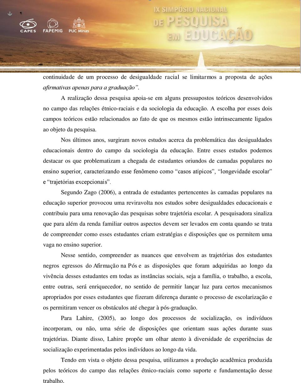 A escolha por esses dois campos teóricos estão relacionados ao fato de que os mesmos estão intrinsecamente ligados ao objeto da pesquisa.