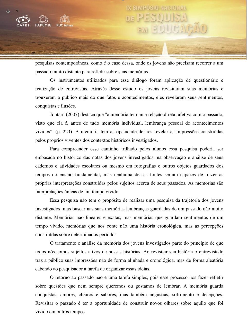 Através desse estudo os jovens revisitaram suas memórias e trouxeram a público mais do que fatos e acontecimentos, eles revelaram seus sentimentos, conquistas e ilusões.