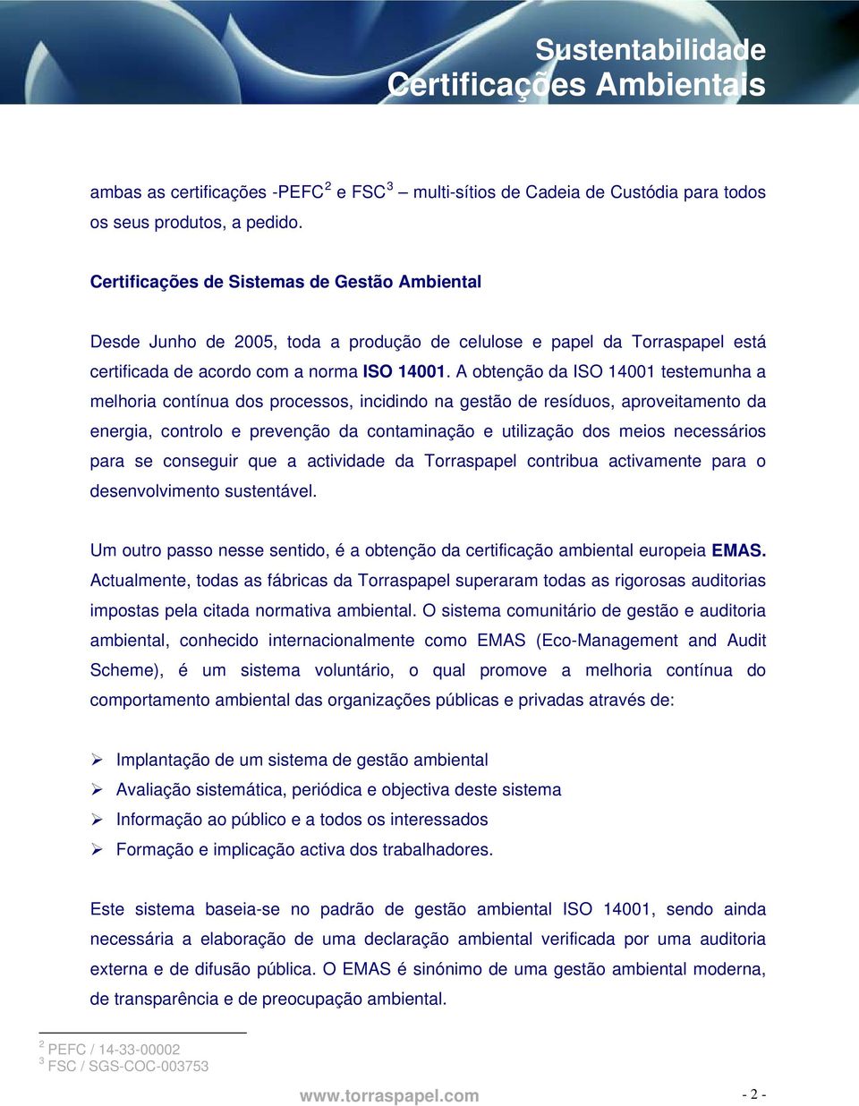 A obtenção da ISO 14001 testemunha a melhoria contínua dos processos, incidindo na gestão de resíduos, aproveitamento da energia, controlo e prevenção da contaminação e utilização dos meios